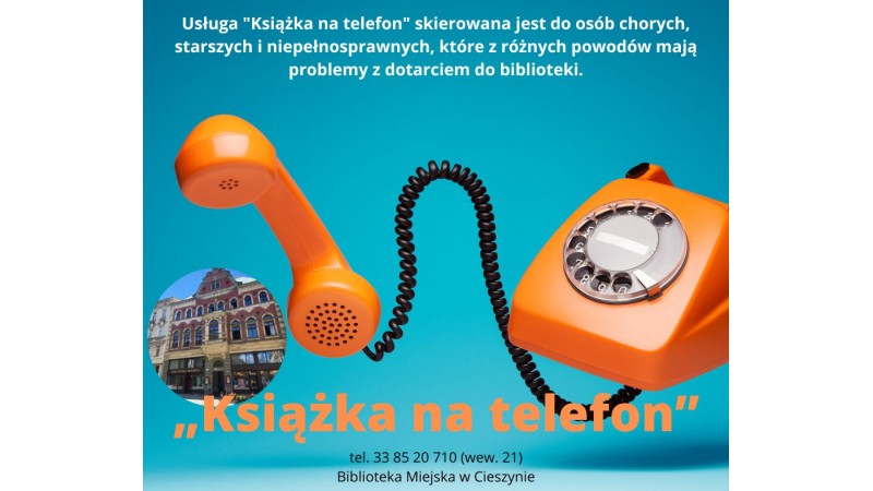 Plakat usługi Książka na telefon. Na niebieskim tle znajduje się pomarańczowy telefon stacjonarny, zdjęcie Biblioteki Miejskiej w Cieszynie i treść informacji o usłudze